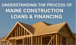 Maine Construction Loans and Financing
